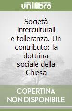 Società interculturali e tolleranza. Un contributo: la dottrina sociale della Chiesa libro