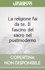 La religione fai da te. Il fascino del sacro nel postmoderno libro