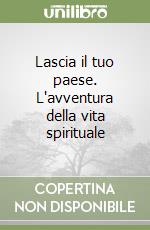 Lascia il tuo paese. L'avventura della vita spirituale libro