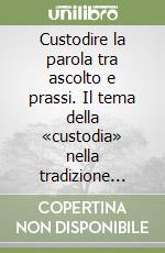 Custodire la parola tra ascolto e prassi. Il tema della «custodia» nella tradizione giovannea libro