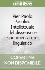 Pier Paolo Pasolini. Intellettuale del dissenso e sperimentatore linguistico libro