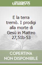 E la terra tremò. I prodigi alla morte di Gesù in Matteo 27,51b-53 libro
