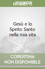 Gesù e lo Spirito Santo nella mia vita libro