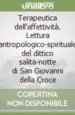 Terapeutica dell'affettività. Lettura antropologico-spirituale del dittico salita-notte di San Giovanni della Croce libro