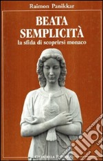 Beata semplicità. La sfida di scoprirsi monaco libro