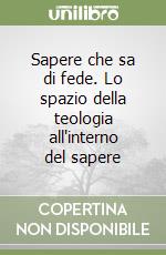 Sapere che sa di fede. Lo spazio della teologia all'interno del sapere libro