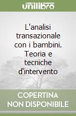 L'analisi transazionale con i bambini. Teoria e tecniche d'intervento