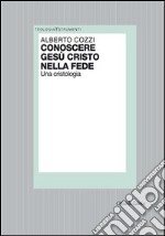 Conoscere Gesù Cristo nella fede. Una cristologia libro