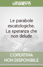 Le parabole escatologiche. La speranza che non delude libro