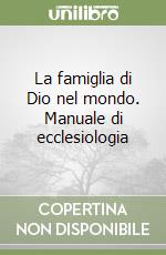 La famiglia di Dio nel mondo. Manuale di ecclesiologia libro