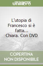 L'utopia di Francesco si è fatta... Chiara. Con DVD libro