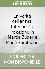 La verità dell'anima. Interiorità e relazione in Martin Buber e Maria Zambrano libro