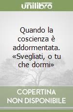 Quando la coscienza è addormentata. «Svegliati, o tu che dormi» libro