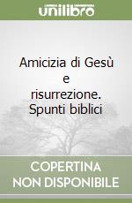 Amicizia di Gesù e risurrezione. Spunti biblici libro