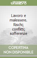 Lavoro e malessere. Rischi; conflitti; sofferenze libro