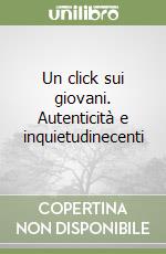 Un click sui giovani. Autenticità e inquietudinecenti libro