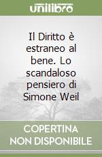 Il Diritto è estraneo al bene. Lo scandaloso pensiero di Simone Weil libro