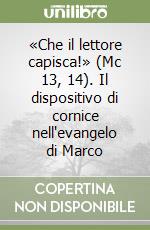 «Che il lettore capisca!» (Mc 13, 14). Il dispositivo di cornice nell'evangelo di Marco