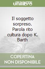 Il soggetto sorpreso. Parola rito cultura dopo K. Barth