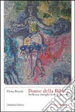 Donne della Bibbia. Bellezza, intrighi, fede, passione libro