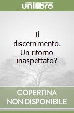 Il discernimento. Un ritorno inaspettato? libro