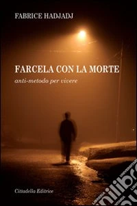 Farcela con la morte. Anti-metodo per vivere libro