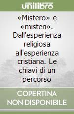 «Mistero» e «misteri». Dall'esperienza religiosa all'esperienza cristiana. Le chiavi di un percorso libro