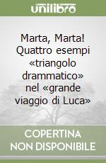 Marta, Marta! Quattro esempi «triangolo drammatico» nel «grande viaggio di Luca»