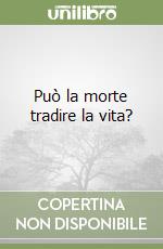 Può la morte tradire la vita? libro