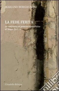 La fede ferita. Un confronto col pensiero apocalittico di Sergio Quinzio libro