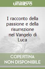 I racconto della passione e della risurrezione nel Vangelo di Luca libro