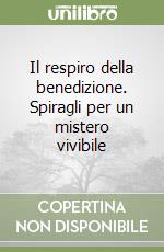 Il respiro della benedizione. Spiragli per un mistero vivibile libro