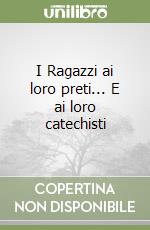 I Ragazzi ai loro preti... E ai loro catechisti libro