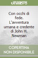 Con occhi di fede. L'avventura umana e credente di John H. Newman libro