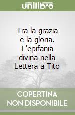 Tra la grazia e la gloria. L'epifania divina nella Lettera a Tito libro