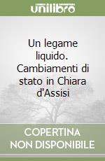 Un legame liquido. Cambiamenti di stato in Chiara d'Assisi libro