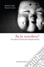 Su la maschera! Usi e abusi da Ester alla chirurgia estetica libro