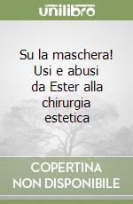 Su la maschera! Usi e abusi da Ester alla chirurgia estetica libro