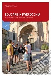 Educare in parrocchia. Istantanee di una Chiesa in cammino libro