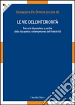 Le vie dell'interiorità. Percorsi di pensiero a partire dalla riscoperta contemporanea dell'interiorità libro