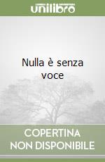 Nulla è senza voce libro