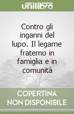 Contro gli inganni del lupo. Il legame fraterno in famiglia e in comunità libro