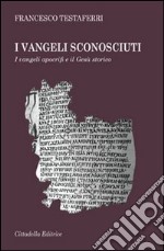 I vangeli sconosciuti. I vangeli apocrifi e il Gesù storico libro