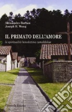 Il primato dell'amore. La spiritualità benedettina camaldolese