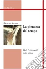 La pienezza del tempo. Gesù Cristo verità della storia libro