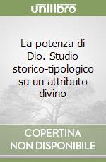 La potenza di Dio. Studio storico-tipologico su un attributo divino