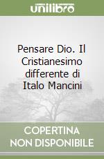 Pensare Dio. Il Cristianesimo differente di Italo Mancini