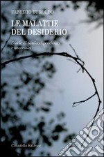 Le malattie del desiderio. Storie di tossicodipendenza e anoressia libro