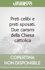 Preti celibi e preti sposati. Due carismi della Chiesa cattolica libro