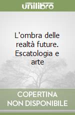 L'ombra delle realtà future. Escatologia e arte libro